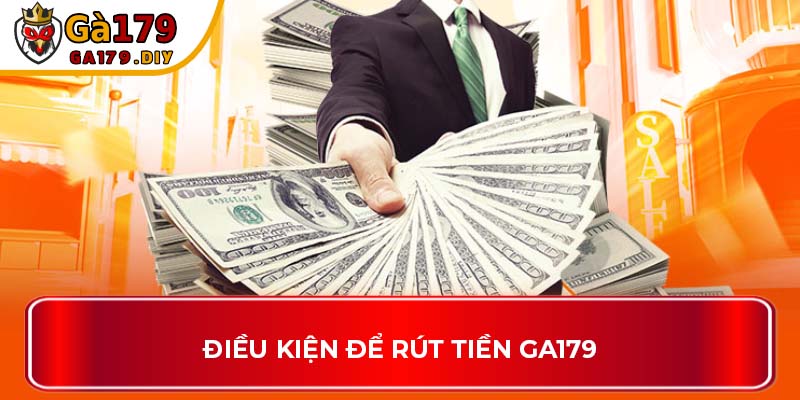 Điều kiện để rút tiền GA179