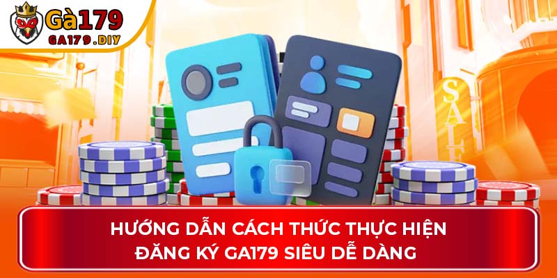 Hướng dẫn cách thức thực hiện đăng ký GA179 siêu dễ dàng 