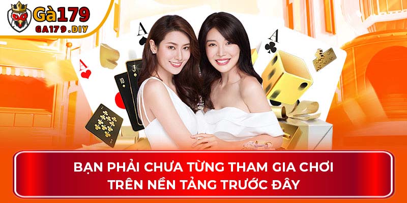 Bạn phải chưa từng tham gia chơi trên nền tảng trước đây