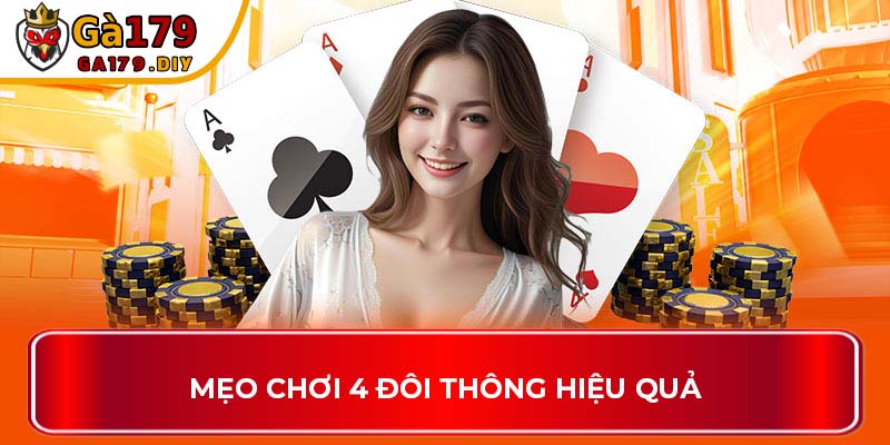 Mẹo chơi 4 đôi thông hiệu quả