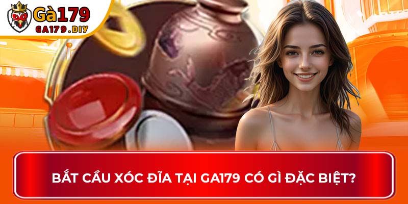 Bắt cầu xóc đĩa tại GA179 có gì đặc biệt?