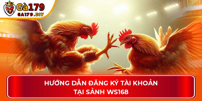 Hướng dẫn đăng ký tài khoản tại sảnh WS168