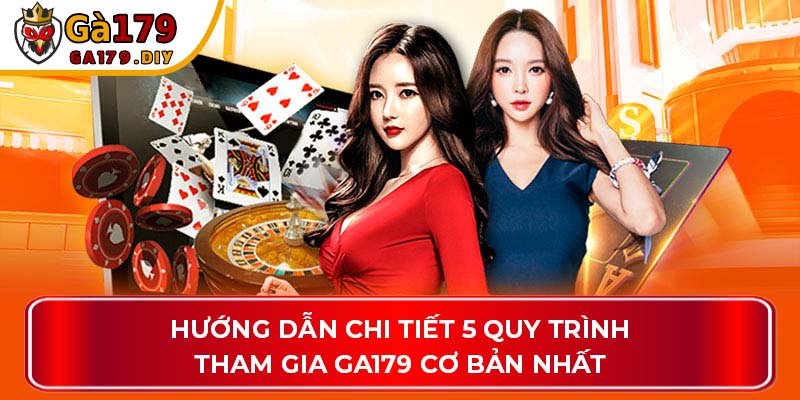 Hướng dẫn chi tiết 5 quy trình tham gia GA179 cơ bản nhất